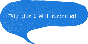 This time I will reporting! 