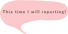 This time I will reporting! 