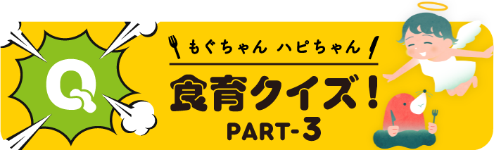 もぐちゃんハピちゃん『食育クイズ』PART-3