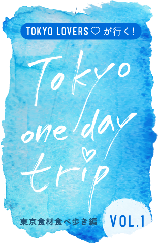 TOKYO LOVERSが行く！ Tokyo one day trip 東京食材食べ歩き編 VOL.1